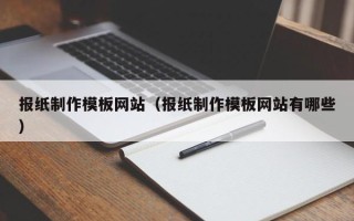 孝义报纸制作模板网站（报纸制作模板网站有哪些）